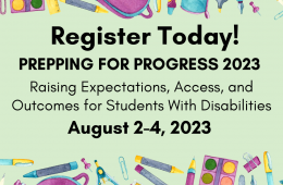 Background of school supplies with text saying register today! Prepping for PROGRESS 2023: Raising Expectations, Access and Outcomes for Students with Disabilities August 2-4, 2023